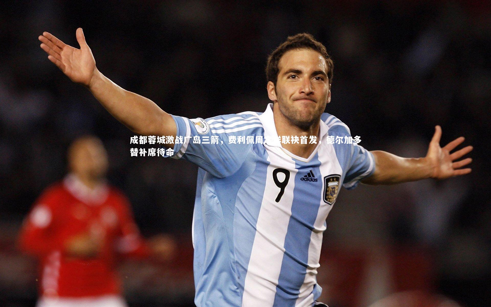 ng体育官方网站：成都蓉城激战广岛三箭，费利佩周定洋联袂首发，德尔加多替补席待命